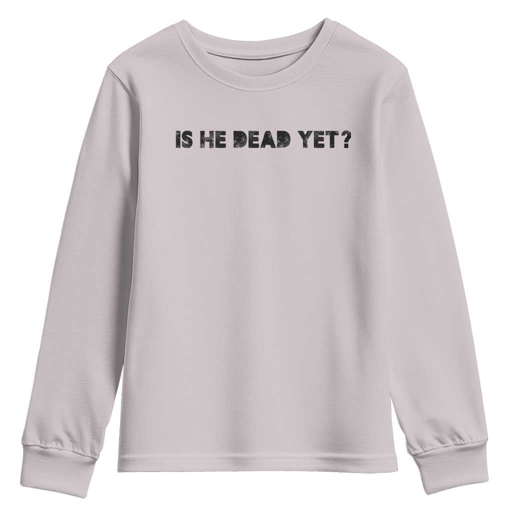 Is He Dead Yet Youth Sweatshirt Modern Classic