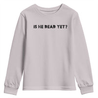 Is He Dead Yet Youth Sweatshirt Modern Classic