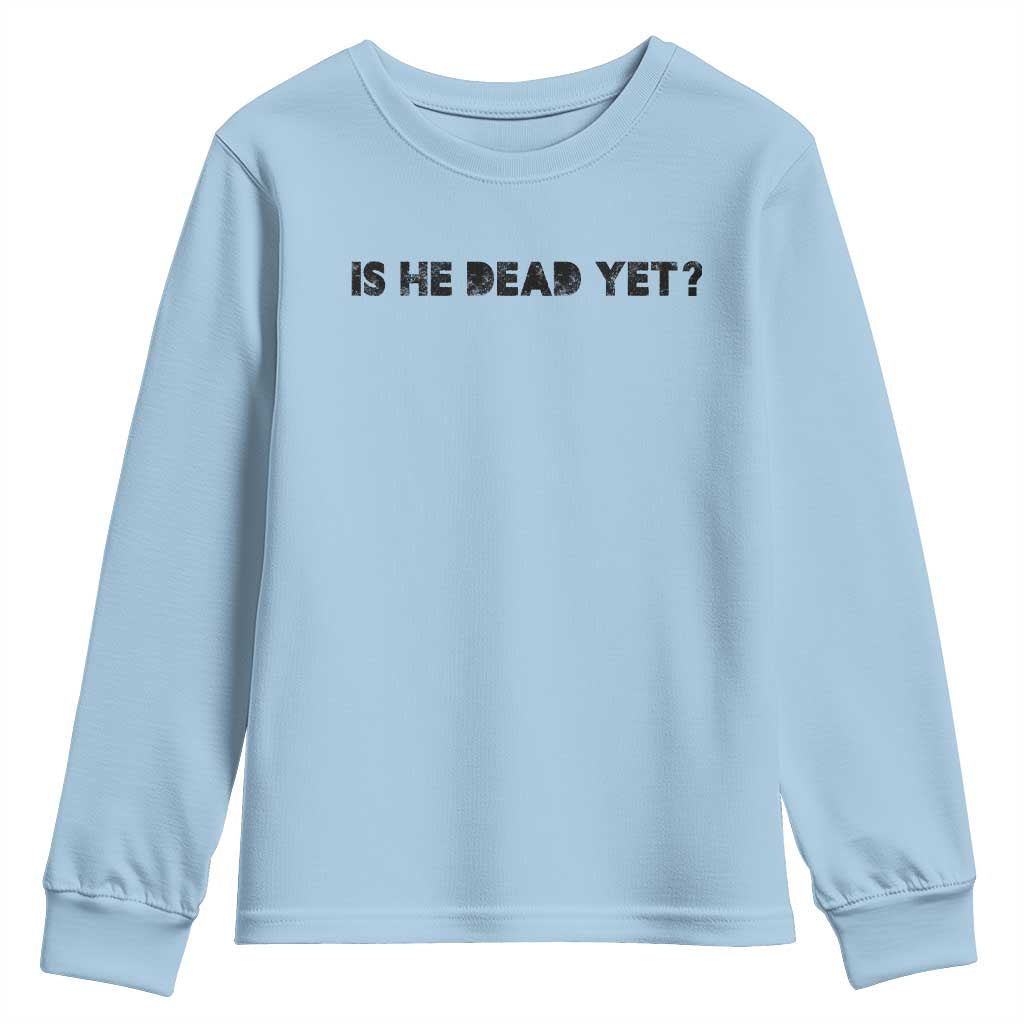 Is He Dead Yet Youth Sweatshirt Modern Classic