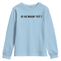 Is He Dead Yet Youth Sweatshirt Modern Classic