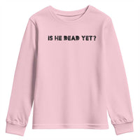 Is He Dead Yet Youth Sweatshirt Modern Classic