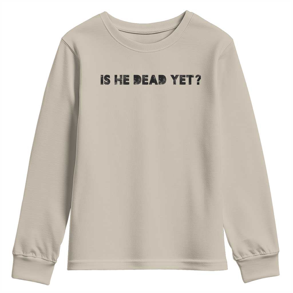 Is He Dead Yet Youth Sweatshirt Modern Classic