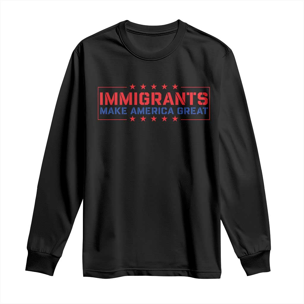 Immigrants Make America Great Long Sleeve Shirt