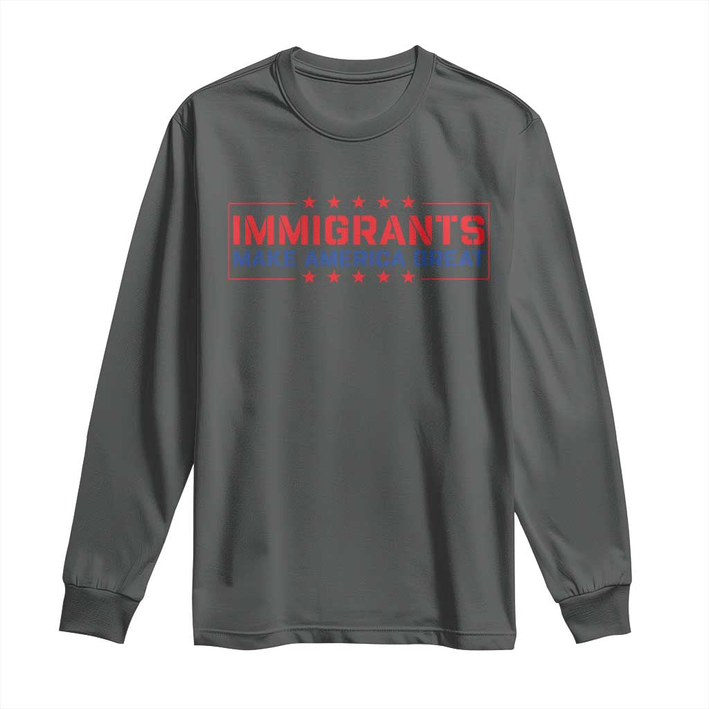 Immigrants Make America Great Long Sleeve Shirt