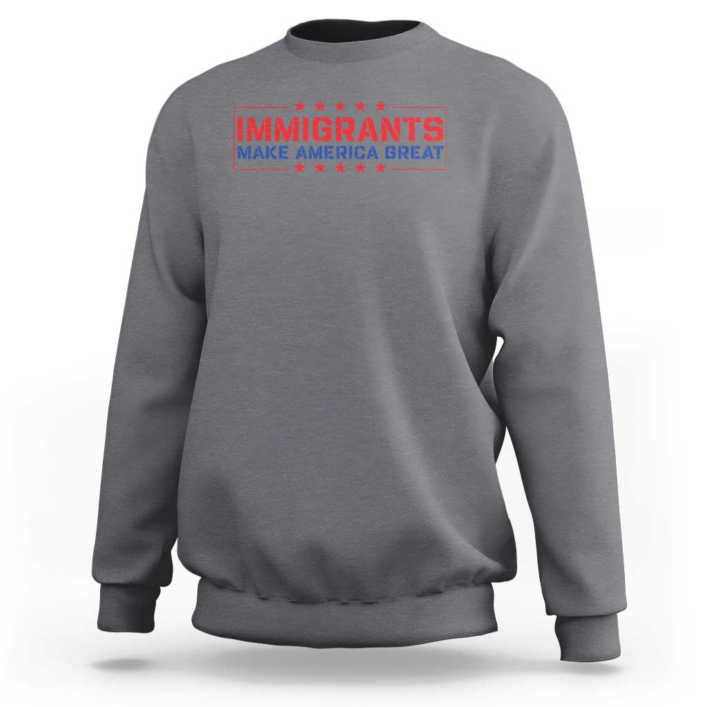 Immigrants Make America Great Sweatshirt