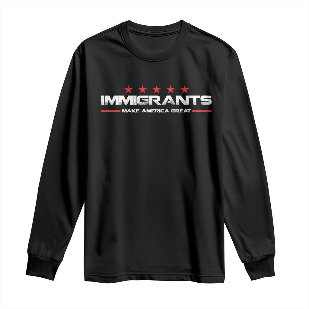 Immigrants Make America Great Long Sleeve Shirt Pro Immigrant Resist Racist