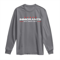 Immigrants Make America Great Long Sleeve Shirt Pro Immigrant Resist Racist