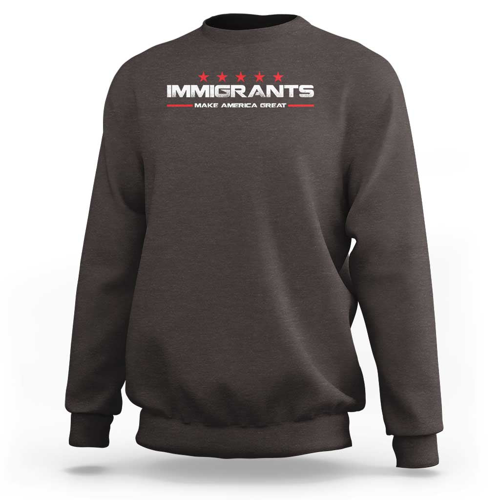 Immigrants Make America Great Sweatshirt Pro Immigrant Anti Racist