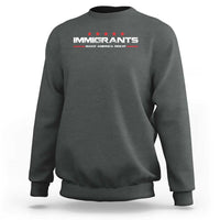 Immigrants Make America Great Sweatshirt Pro Immigrant Anti Racist