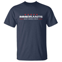 Immigrants Make America Great T Shirt Pro Immigrant Anti Racist