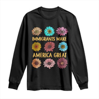 Immigrants Make America Great Long Sleeve Shirt Political Progressive Pro Immigration Wildflower Gift
