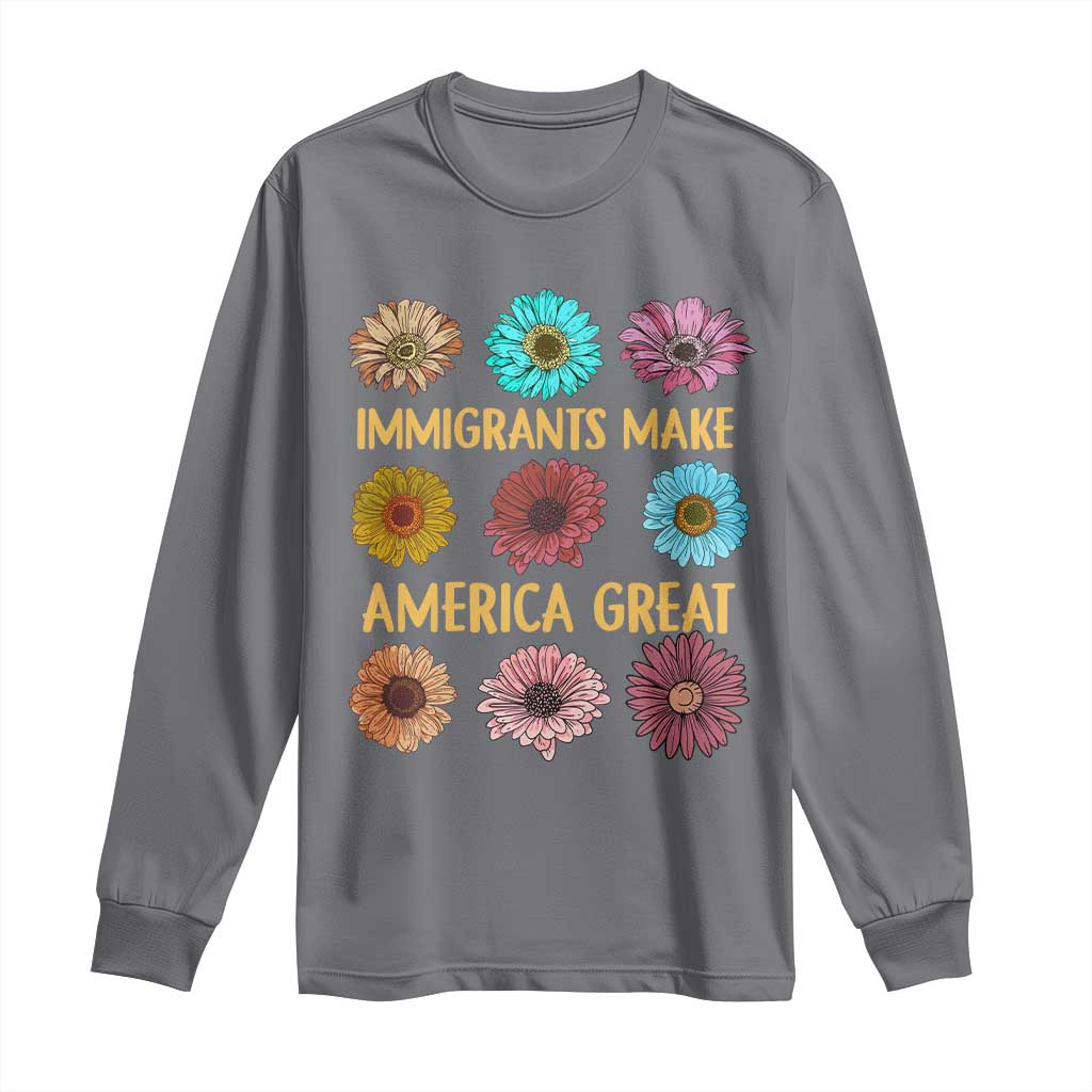 Immigrants Make America Great Long Sleeve Shirt Political Progressive Pro Immigration Wildflower Gift