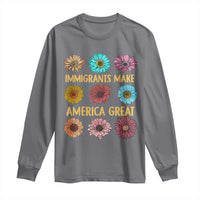 Immigrants Make America Great Long Sleeve Shirt Political Progressive Pro Immigration Wildflower Gift
