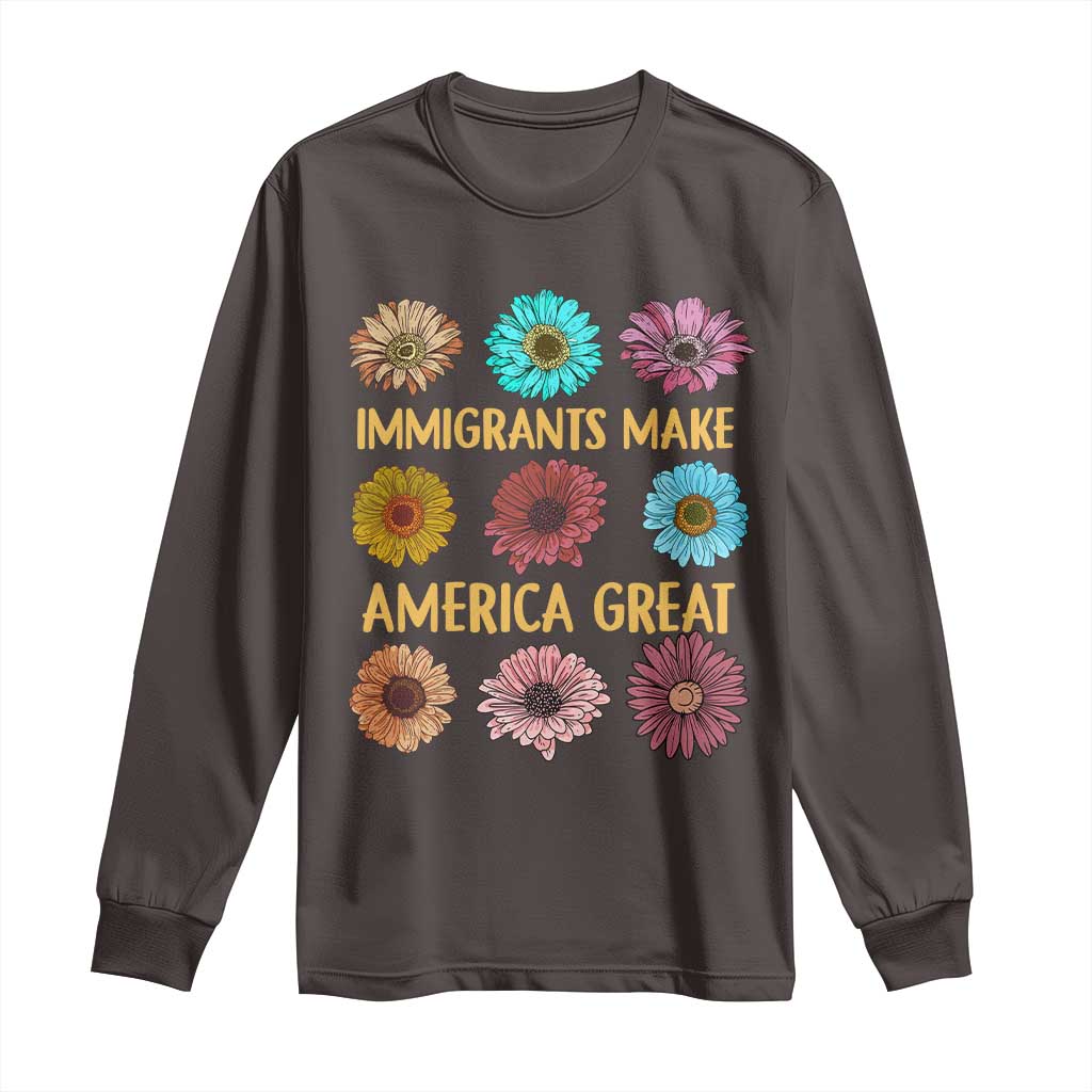 Immigrants Make America Great Long Sleeve Shirt Political Progressive Pro Immigration Wildflower Gift