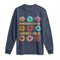 Immigrants Make America Great Long Sleeve Shirt Political Progressive Pro Immigration Wildflower Gift