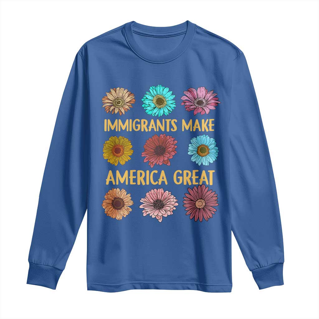 Immigrants Make America Great Long Sleeve Shirt Political Progressive Pro Immigration Wildflower Gift