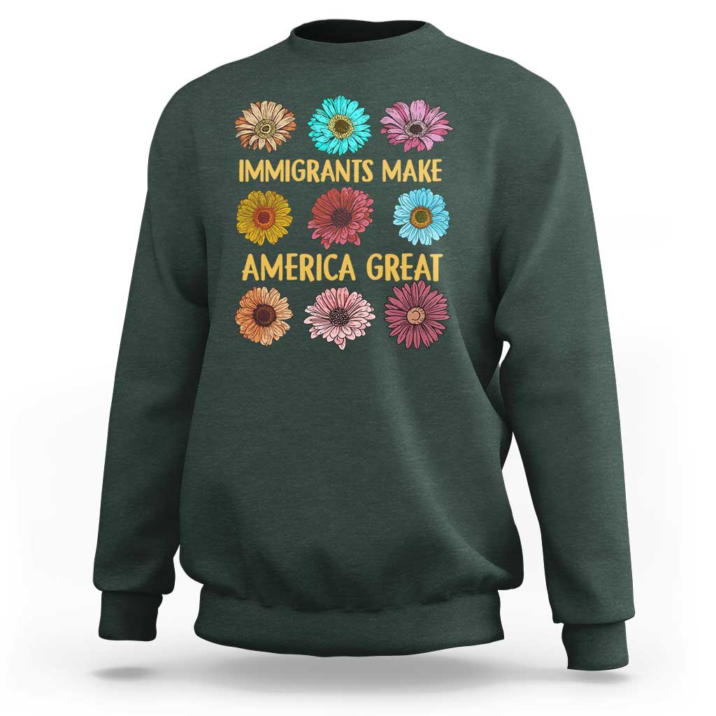Immigrants Make America Great Sweatshirt Political Activism Progressive Pro Immigration Wildflower Gift