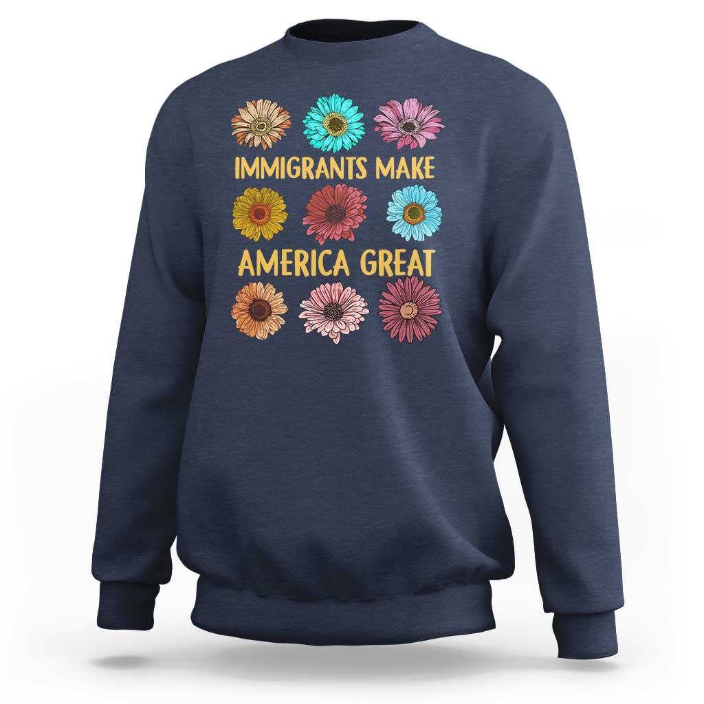 Immigrants Make America Great Sweatshirt Political Activism Progressive Pro Immigration Wildflower Gift