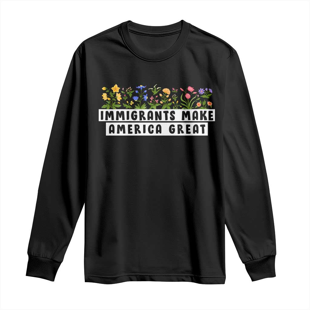 Immigrants Make America Great Long Sleeve Shirt Pro Immigration