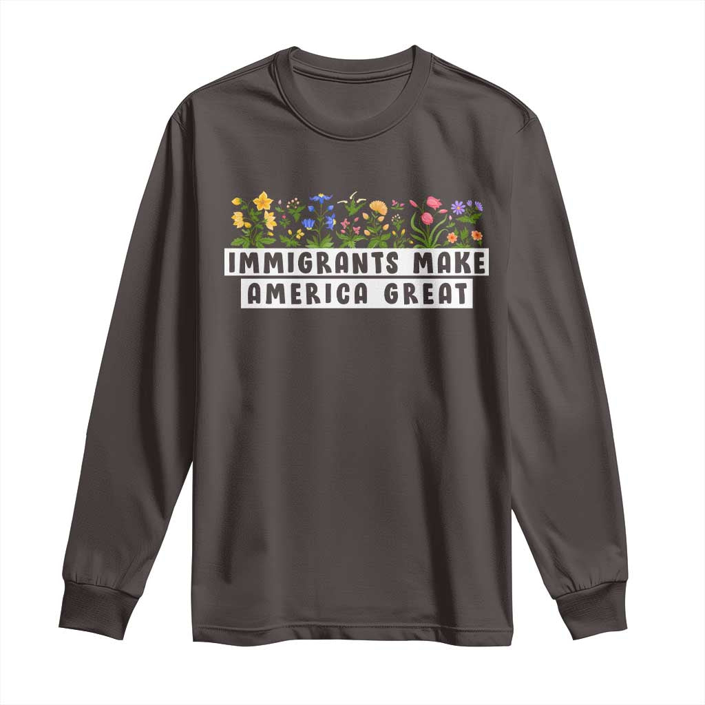 Immigrants Make America Great Long Sleeve Shirt Pro Immigration