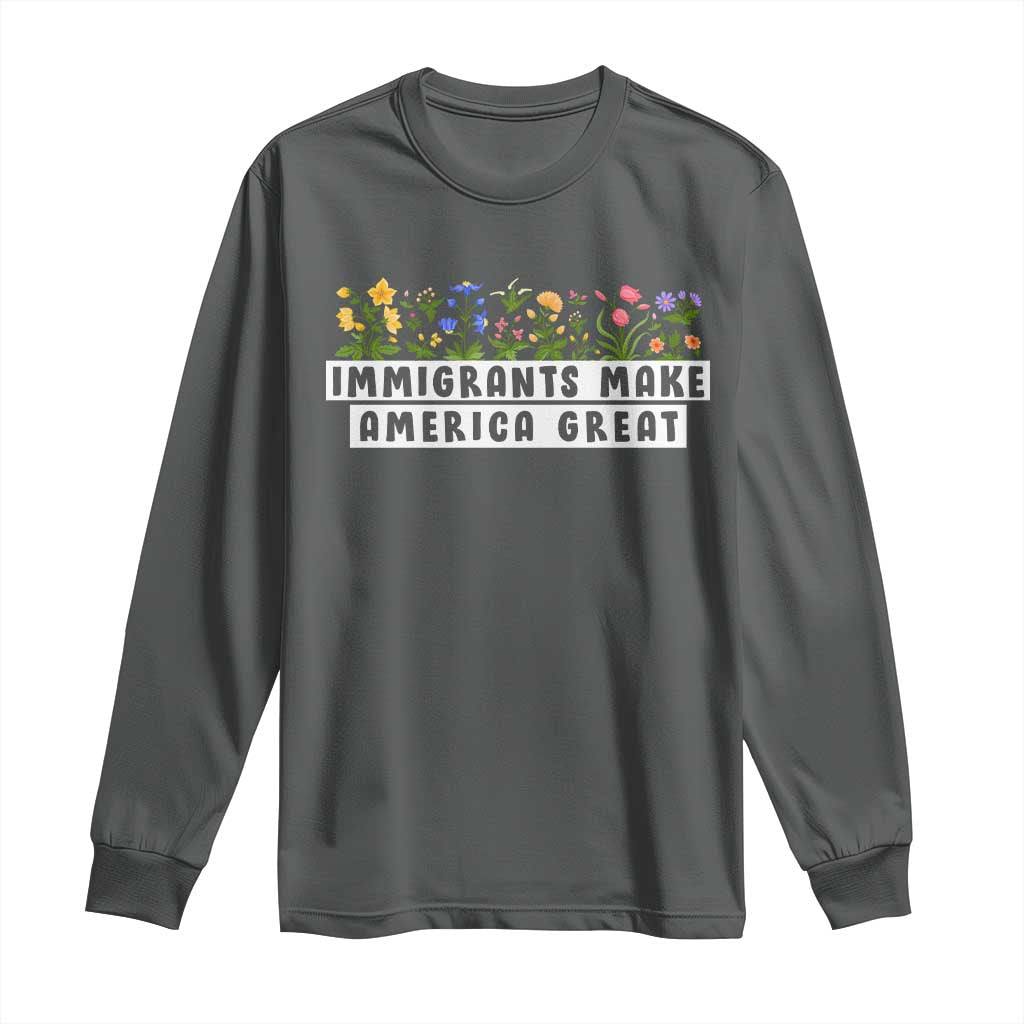 Immigrants Make America Great Long Sleeve Shirt Pro Immigration
