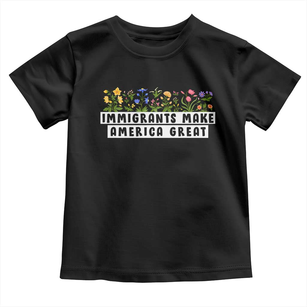 Immigrants Make America Great Toddler T Shirt Pro Immigration