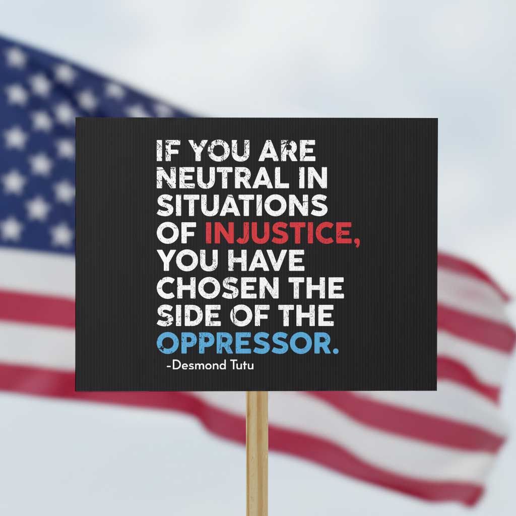 If You Are Neutral In Situations Of Injustice Protest Sign - Wonder Print Shop