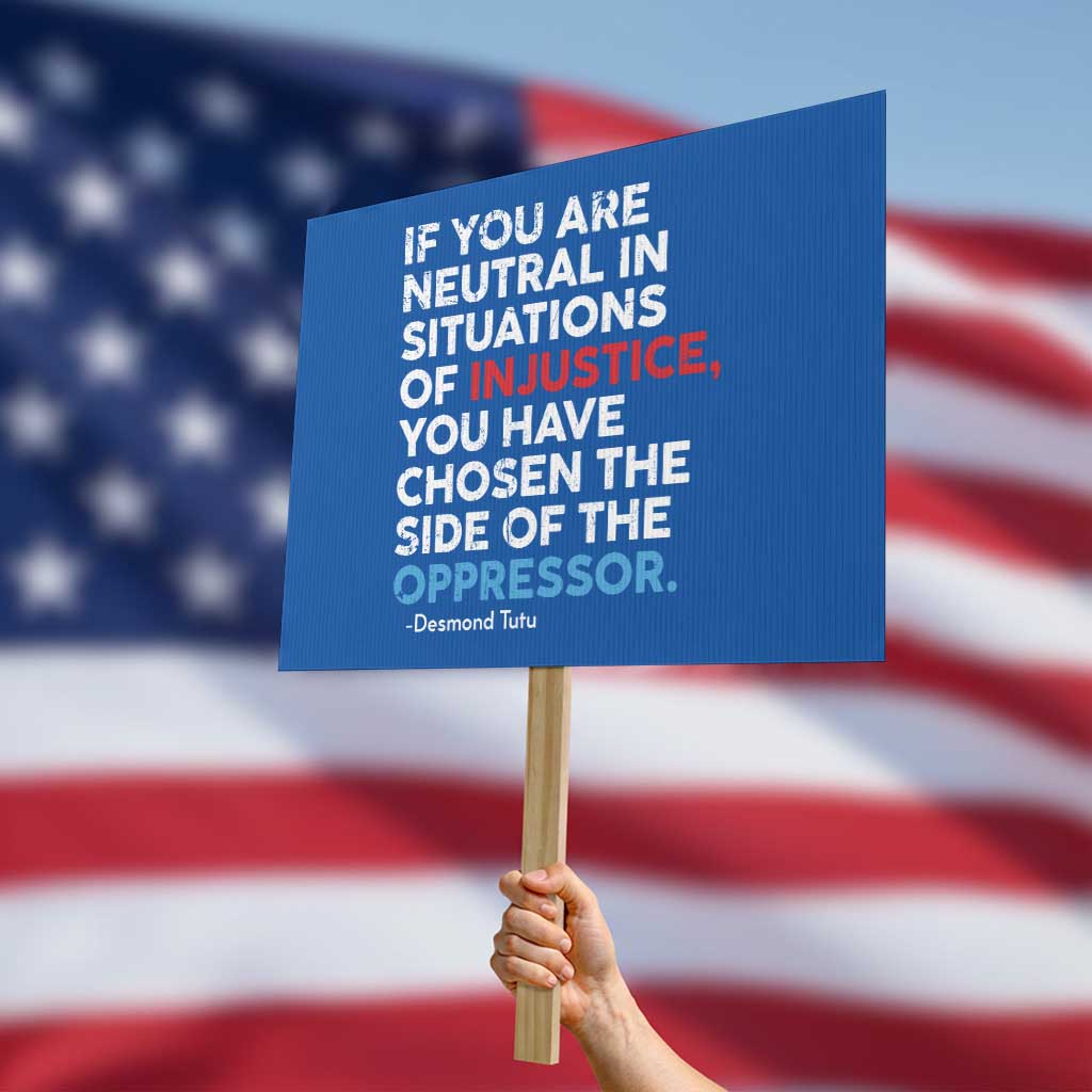 If You Are Neutral In Situations Of Injustice Protest Sign - Wonder Print Shop