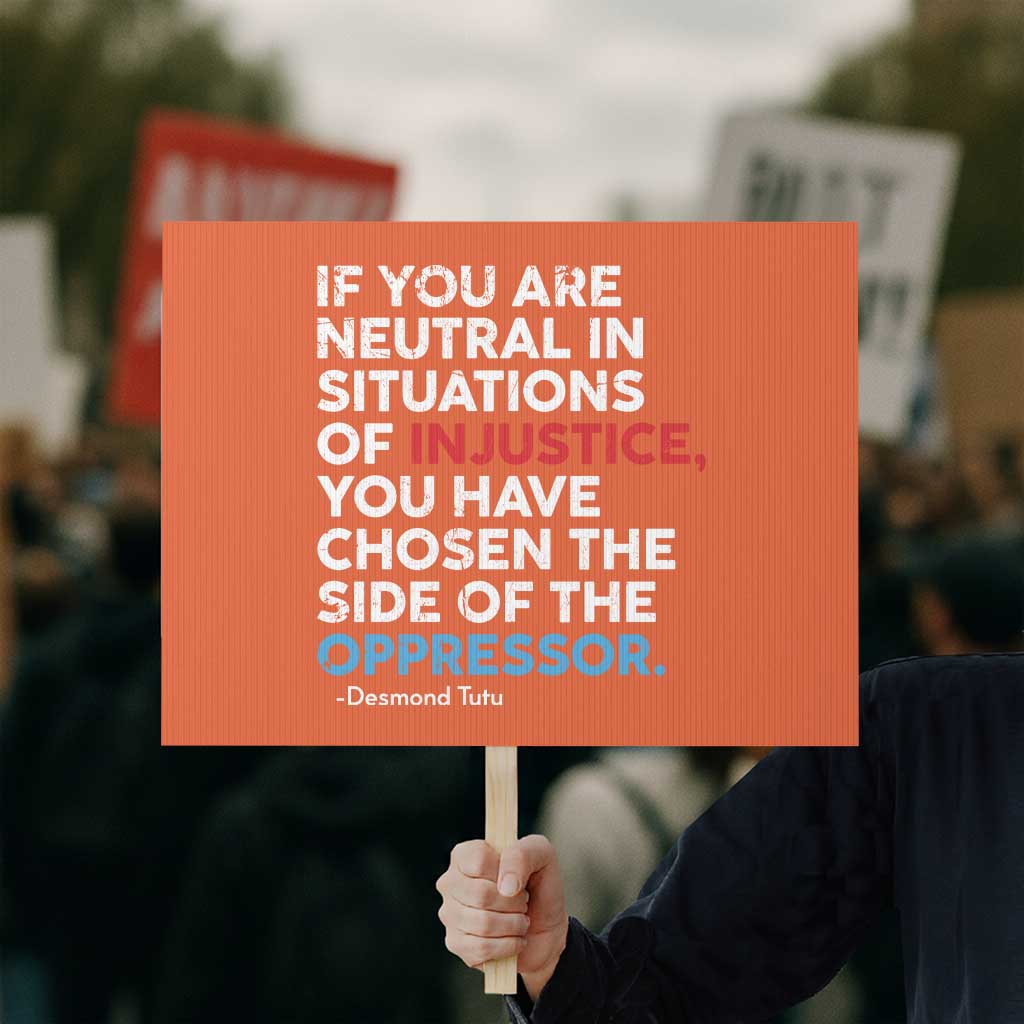 If You Are Neutral In Situations Of Injustice Protest Sign - Wonder Print Shop