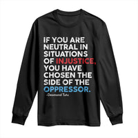 If You Are Neutral In Situations Of Injustice Long Sleeve Shirt