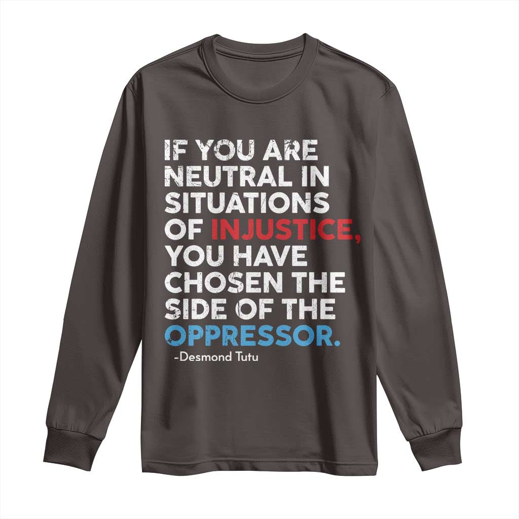 If You Are Neutral In Situations Of Injustice Long Sleeve Shirt