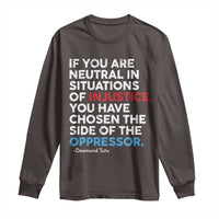 If You Are Neutral In Situations Of Injustice Long Sleeve Shirt