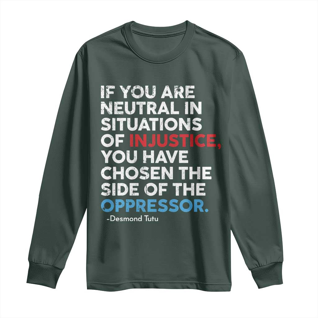 If You Are Neutral In Situations Of Injustice Long Sleeve Shirt