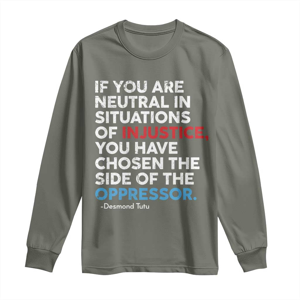 If You Are Neutral In Situations Of Injustice Long Sleeve Shirt