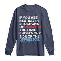 If You Are Neutral In Situations Of Injustice Long Sleeve Shirt