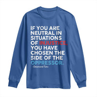 If You Are Neutral In Situations Of Injustice Long Sleeve Shirt