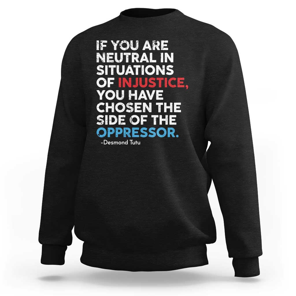 If You Are Neutral In Situations Of Injustice Sweatshirt