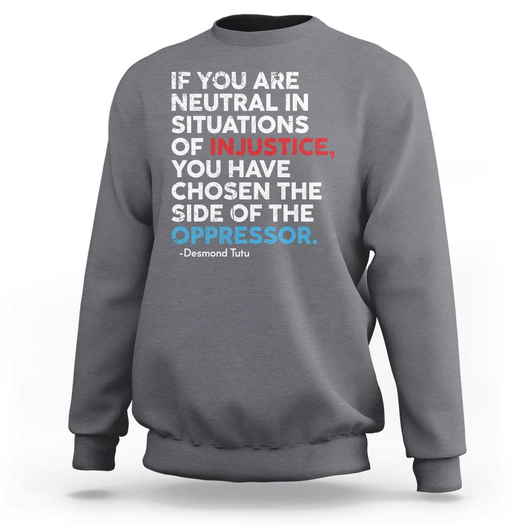If You Are Neutral In Situations Of Injustice Sweatshirt