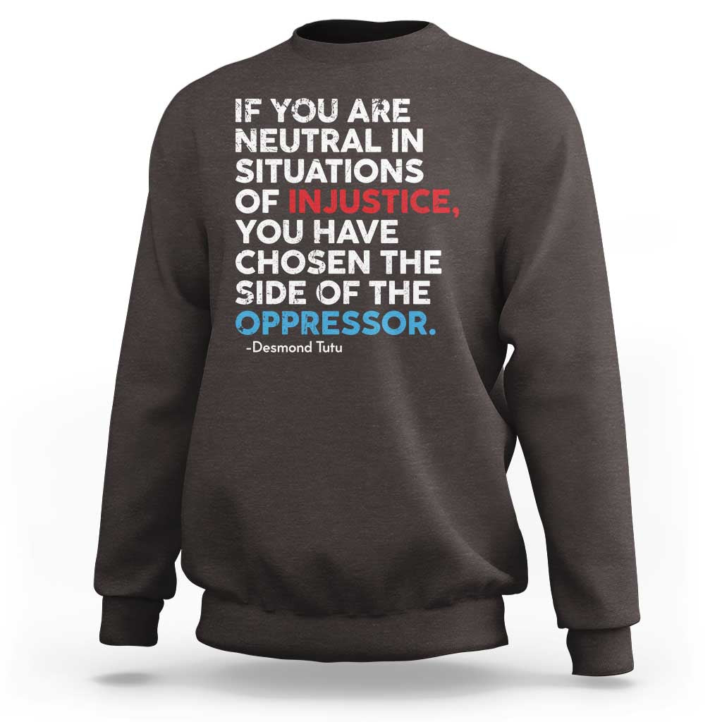 If You Are Neutral In Situations Of Injustice Sweatshirt