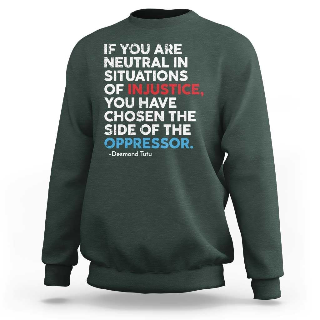 If You Are Neutral In Situations Of Injustice Sweatshirt