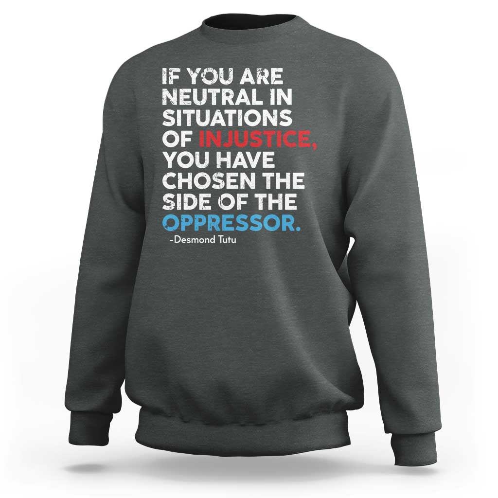 If You Are Neutral In Situations Of Injustice Sweatshirt