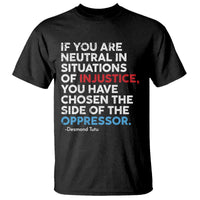 If You Are Neutral In Situations Of Injustice T Shirt