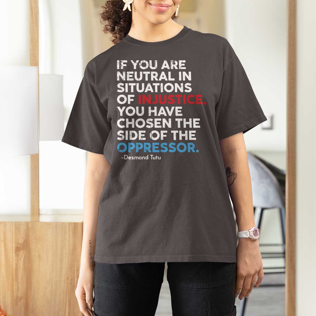 If You Are Neutral In Situations Of Injustice T Shirt For Women