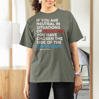 If You Are Neutral In Situations Of Injustice T Shirt For Women