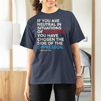 If You Are Neutral In Situations Of Injustice T Shirt For Women