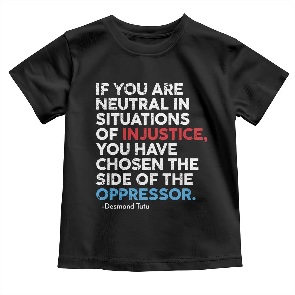 If You Are Neutral In Situations Of Injustice Toddler T Shirt