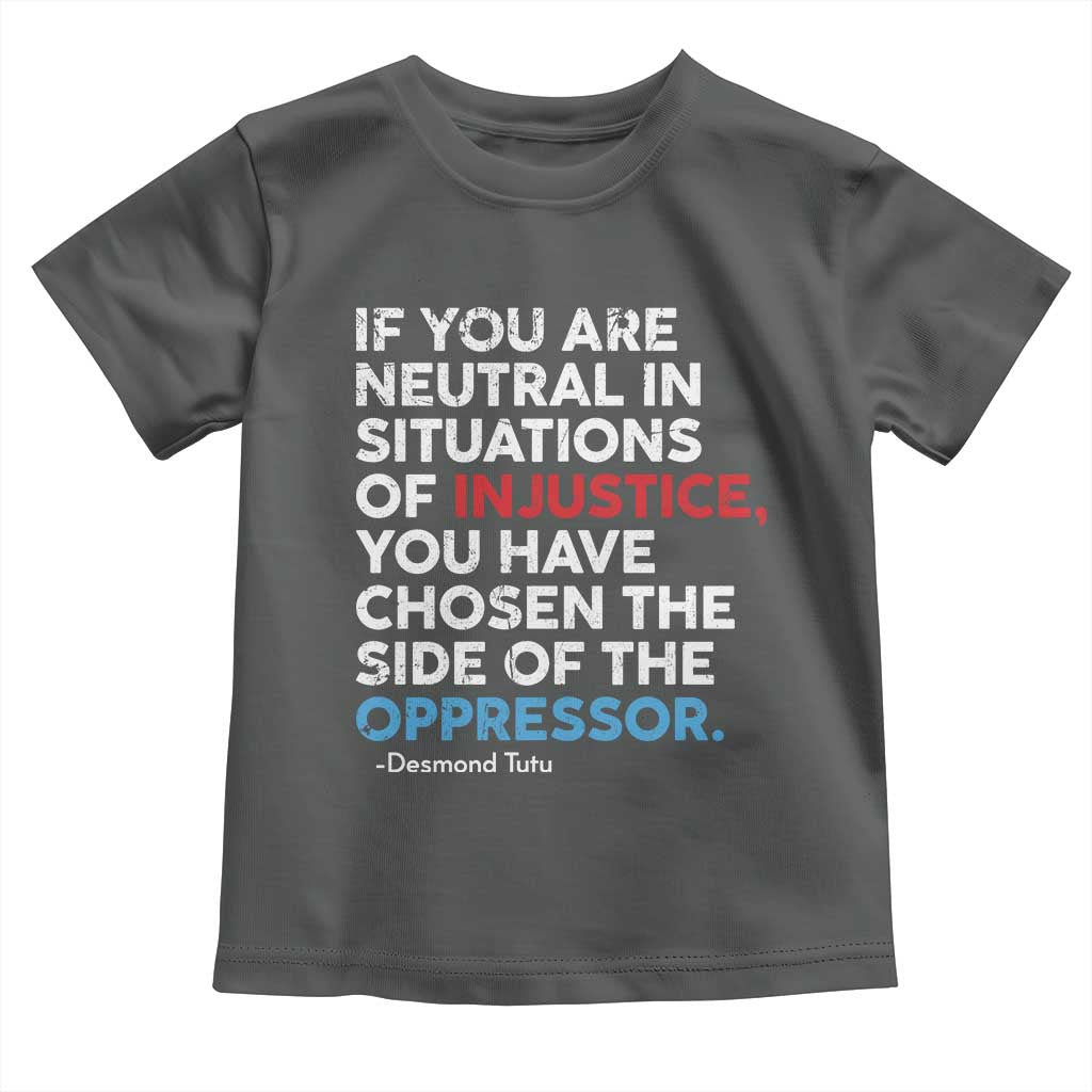 If You Are Neutral In Situations Of Injustice Toddler T Shirt