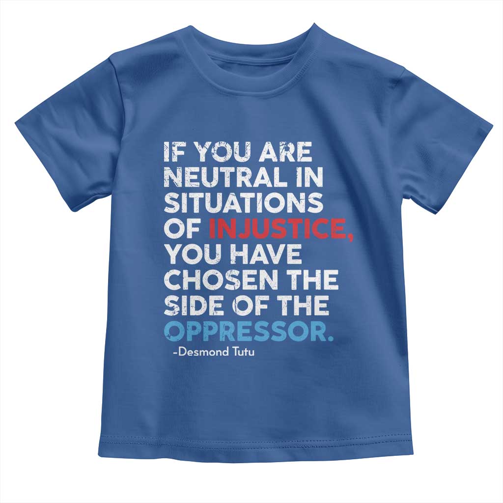 If You Are Neutral In Situations Of Injustice Toddler T Shirt