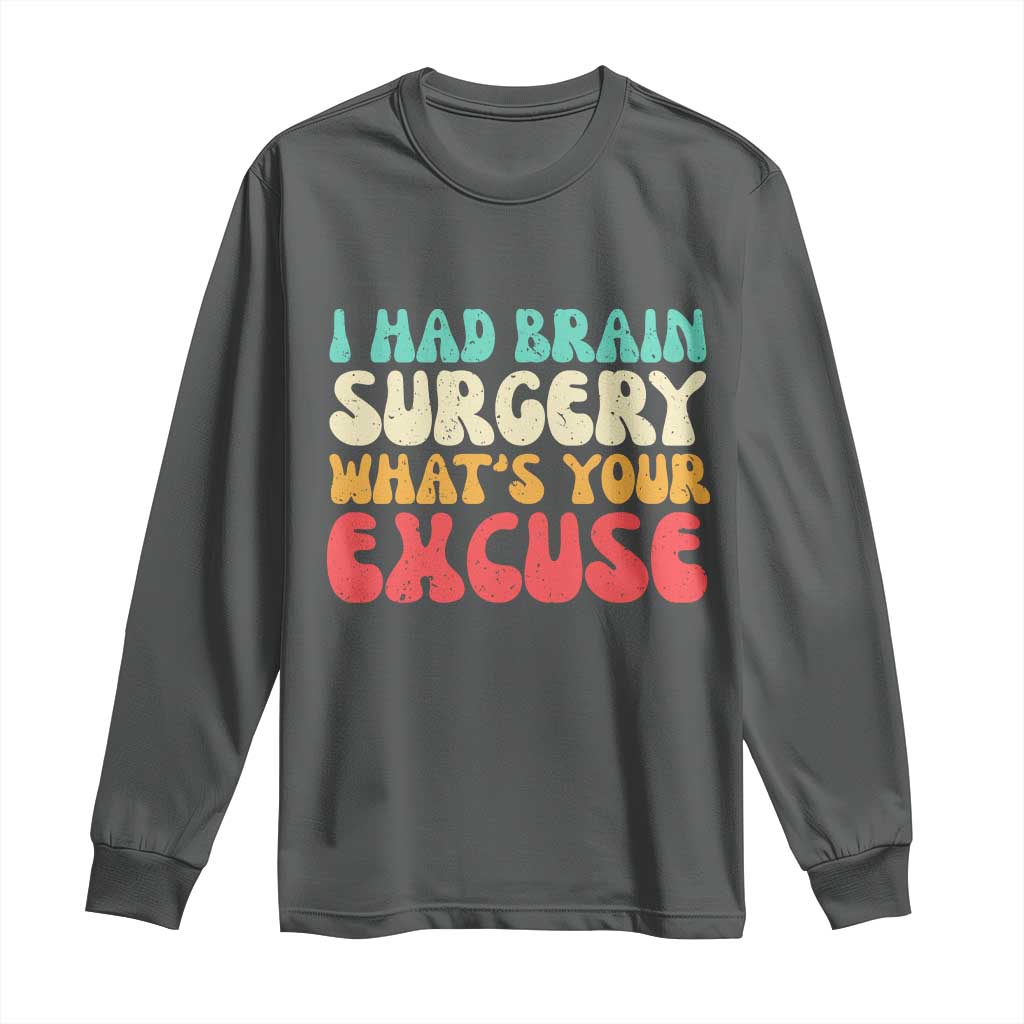 Brain Surgery Long Sleeve Shirt Retro I Had Brain Surgery What's Your Excuse