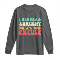 Brain Surgery Long Sleeve Shirt Retro I Had Brain Surgery What's Your Excuse